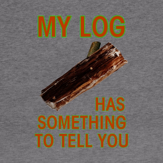 My Log Has Something To Tell You by babydollchic